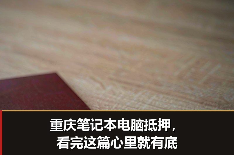 重庆笔记本电脑抵押，看完这篇心里就有底