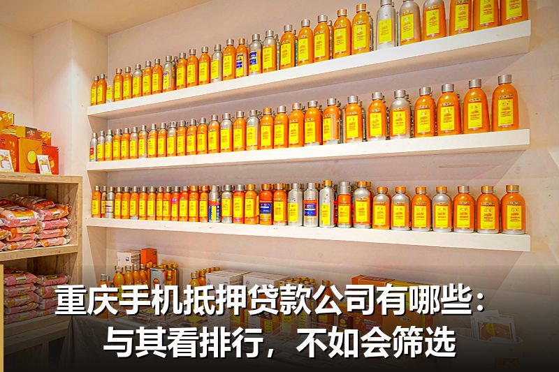 重庆手机抵押贷款公司有哪些:与其看排行,不如会筛选 重庆手机抵押贷款公司有哪些:与其看排行,不如会筛选